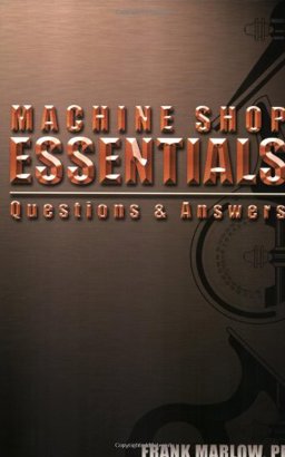 Machine Shop Essentials : Questions and Answers 1st 2004 9780975996300 Front Cover