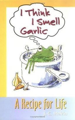 I Think I Smell Garlic : A Recipe for Life  9780976075905 Front Cover