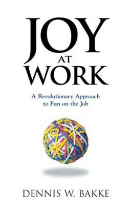 Joy at Work A Revolutionary Approach to Fun on the Job  9780976268642 Front Cover