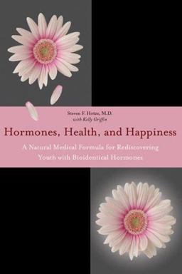 Hormones, Health, and Happiness A Natural Medical Formula for Rediscovering Youth 2005 9780976575108 Front Cover