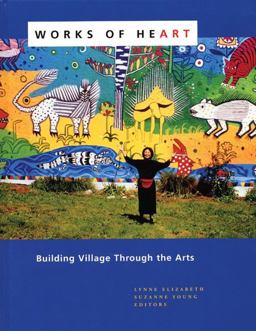 Works of Heart Building Village Through the Arts  9780976605409 Front Cover