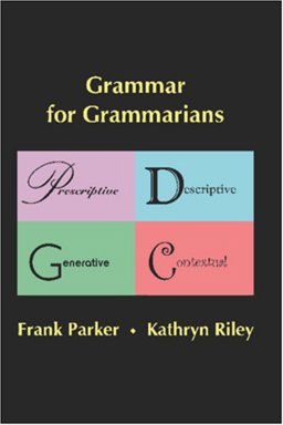 Grammar for Grammarians : Prescriptive, Descriptive, Generative, Contextual 1st 9780976718017 Front Cover