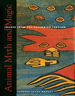 Animal Myth and Magic : Images from Pre-Columbian Textiles  9780976777403 Front Cover