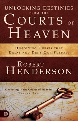 Unlocking Destinies from the Courts of Heaven Unlocking Destinies from the Courts of Heaven