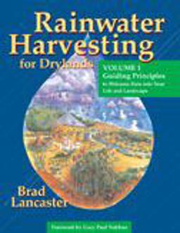 Rainwater Harvesting for Drylands Guiding Principles to Welcome Rain into Your Life and Landscape  9780977246403 Front Cover