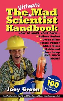 Ultimate Mad Scientist Handbook How to Make Your Own Balloon Rocket, Green Slime, Potato Popper, Edible Glass, Quicksand, Lava Lamp, and Much More!  9780977259069 Front Cover