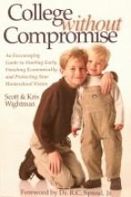 College Without Compromise : An Encouraging Guide to Starting Early, Finishing Economically, and Protecting Your Homeschool Vision  9780977351909 Front Cover
