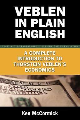 Veblen in Plain English : A Complete Introducttion to Thorstein Veblen's Economics  9780977356768 Front Cover