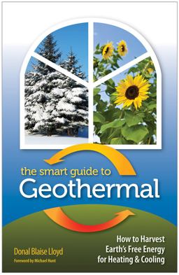 Smart Guide to Geothermal How to Harvest Earth's Free Energy for Heating and Cooling  9780977372485 Front Cover