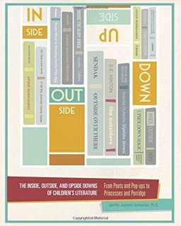 Inside, Outside, and Upside Downs of Children's Literature From Poets and Pop-Ups to Princesses and Porridge  9780977674428 Front Cover