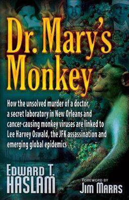 Dr. Mary's Monkey How the Unsolved Murder of a Doctor, a Secret Laboratory in New Orleans and Cancer-Causing Monkey Viruses Are Linked to Lee Harvey Oswald, the JFK Assassination and Emerging Global Epidemics  9780977795307 Front Cover