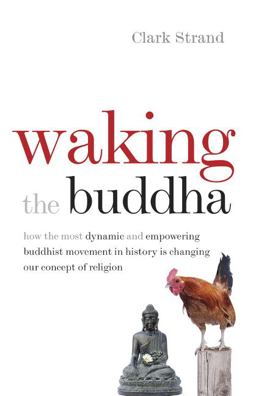 Waking the Buddha How the Most Dynamic and Empowering Buddhist Movement in History Is Changing Our Concept of Religion  9780977924561 Front Cover