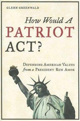How Would a Patriot Act? Defending American Values from a President Run Amok  9780977944002 Front Cover