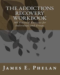 Addictions Recovery Workbook 101 Practical Exercises for Individuals and Groups  9780977977314 Front Cover