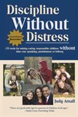 Discipline Without Distress 135 Tools for Raising Caring, Responsible Children Without Time-Out, Spanking, Punishment or Bribery: 2nd Edition  9780978050900 Front Cover