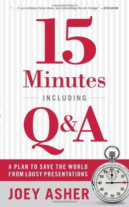 15 Minutes Including Q and A A Plan to Save the World from Lousy Presentations  9780978577629 Front Cover