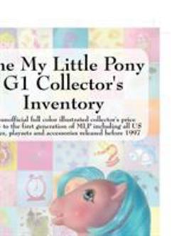 My Little Pony G1 Collector's Inventory An unofficial full color illustrated collector's price guide to the first generation of MLP including all US ponies, playsets and accessories released Before 1997 2nd 9780978606312 Front Cover