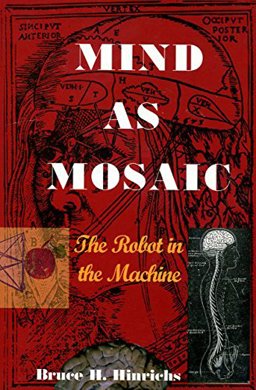 Mind as Mosaic : The Robot in the Machine  9780979012907 Front Cover