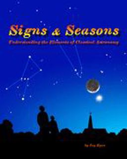 Signs and Seasons Understanding the Elements of Classical Astronomy  9780979221101 Front Cover