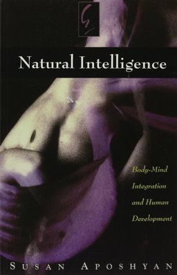 Natural Intelligence : Body-Mind Integration and Human Development  9780979226007 Front Cover