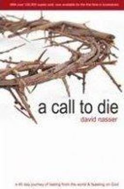 Call to Die A 40 Day Journey of Fasting from the World and Feasting on God  9780979247903 Front Cover