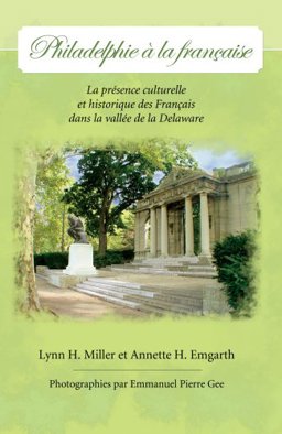 Philadelphie a la Francaise La Presence Culturelle et Historique des Francais dans la Vallee  9780979277856 Front Cover