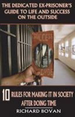 Dedicated Ex-Prisoner's Guide to Life and Success on the Outside 10 Rules for Making It in Society after Doing Time 2nd 9780979295379 Front Cover