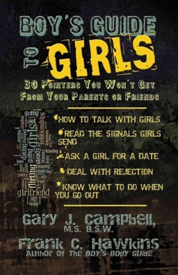 Boy's Guide to Girls 30 Pointers You Won't Get from Your Parents or Friends  9780979321955 Front Cover