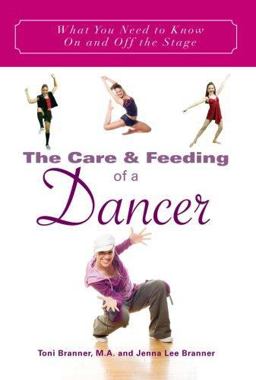 Care and Feeding of a Dancer : What You Need to Know on and off the Stage  9780979604607 Front Cover
