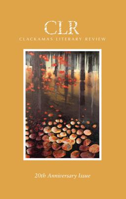 Clackamas Literary Review 20th Anniversary Issue Clackamas Literary Review 20th Anniversary Issue