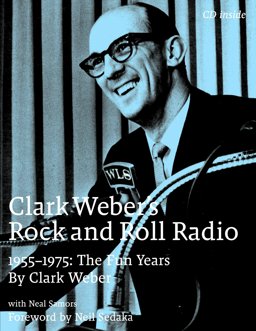 Clark Weber's Rock and Roll Radio The Fun Years: 1955-1975  9780979789212 Front Cover