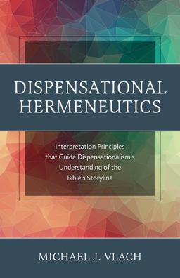 Dispensational Hermeneutics Interpretation Principles That Guide Dispensationalism's Understanding of the Bible's Storyline  9780979853937 Front Cover