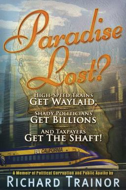 Paradise Lost? High-Speed Trains Get Waylaid, Shady Politicians Get Billions and Taxpayers Get the Shaft!  9780979988646 Front Cover