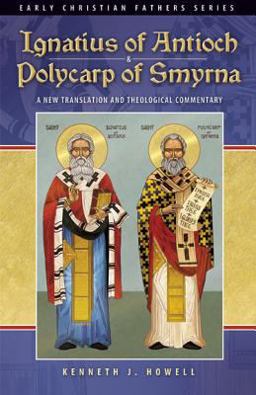 Ignatius of Antioch and Polycarp of Smyrna A New Translation and Theological Commentary  9780980006650 Front Cover