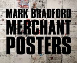 Mark Bradford: Merchant Posters Mark Bradford: Merchant Posters