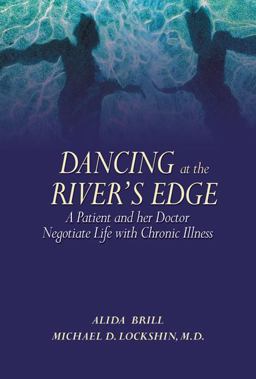 Dancing at the River's Edge A Patient and Her Doctor Negotiate Life with Chronic Illness 3rd 9780980139402 Front Cover