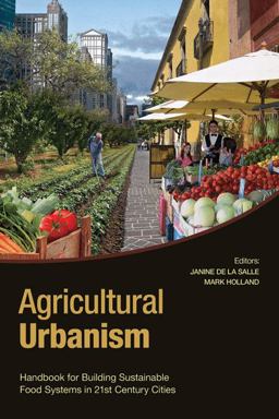 Agricultural Urbanism Handbook for Building Sustainable Food Systems in 21st Century Cities  9780981243429 Front Cover