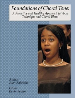 Foundations of Choral Tone A Proactive and Healthy Approach to Vocal Technique and Choral Tone  9780981481715 Front Cover