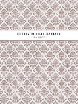 Letters to Kelly Clarkson:  9780981497563 Front Cover
