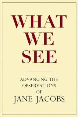 What We See Advancing the Observations of Jane Jacobs  9780981559315 Front Cover