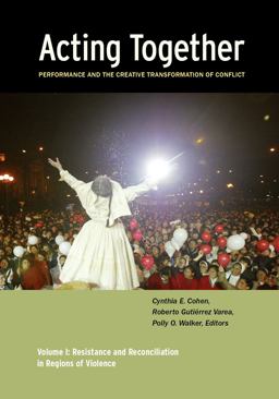 Acting Together I: Performance and the Creative Transformation of Conflict Resistance and Reconciliation in Regions of Violence  9780981559391 Front Cover