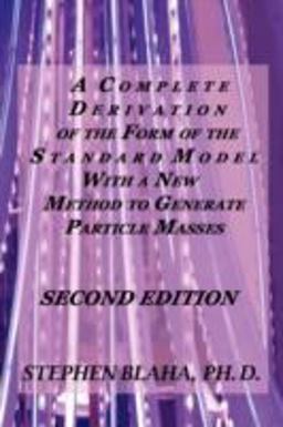 A Complete Derivation of the Form of the Standard Model with a New Method to Generate Particle Masses Second Edition