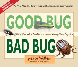 Good Bug Bad Bug Who's Who, What They Do, and How to Manage Them Organically (All You Need to Know about the Insects in Your Garden) 2nd 9780981961590 Front Cover