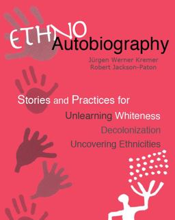 Ethnoautobiography Stories and Practices for Unlearning Whiteness, Decolonization, Uncovering Ethnicities  9780981970660 Front Cover