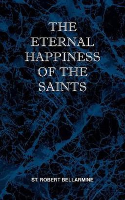 The Eternal Happiness of the Saints The Eternal Happiness of the Saints