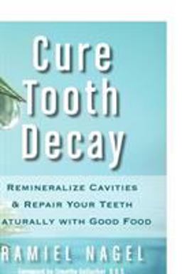 Cure Tooth Decay Remineralize Cavities and Repair Your Teeth Naturally with Good Food 2nd 9780982021323 Front Cover