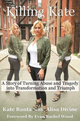 Killing Kate A Story of How Abuse and Tragedy Became Triumph and Transformation  9780982156889 Front Cover
