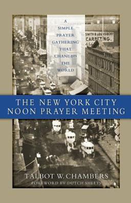 New York City Noon Prayer Meeting A Simple Prayer Gathering That Changed the World  9780982265376 Front Cover