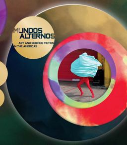 Mundos Alternos: Art and Science Fiction in the Americas