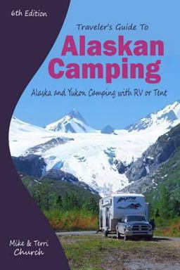 Traveler's Guide to Alaskan Camping Alaska and Yukon Camping with RV or Tent 6th 9780982310151 Front Cover
